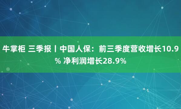 牛掌柜 三季报丨中国人保：前三季度营收增长10.9% 净利润增长28.9%